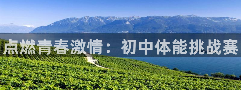 欧亿体育官方正版app官网：点燃青春激情：初中体能挑